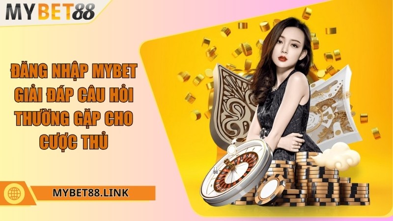 Đăng nhập Mybet – Giải đáp câu hỏi thường gặp cho cược thủ