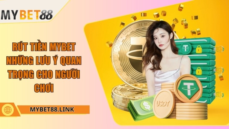 Rút tiền Mybet - Những lưu ý quan trọng cho người chơi